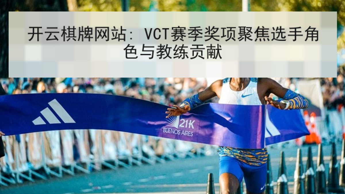 开云棋牌网站: VCT赛季奖项聚焦选手角色与教练贡献