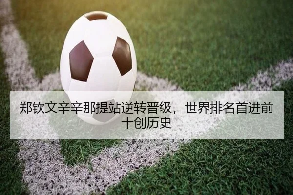 郑钦文辛辛那提站逆转晋级，世界排名首进前十创历史